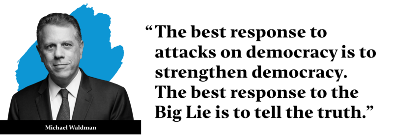 Michael Waldman pullquote: “The best response to attacks on democracy is to strengthen democracy. The best response to the Big Lie is to tell the truth.”