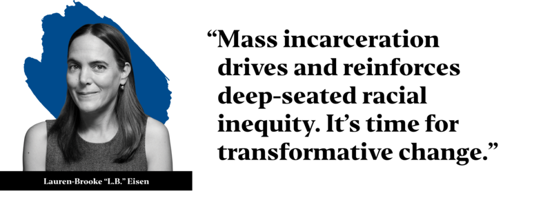 L.B. Eisen pullquote: “Mass incarceration  drives and reinforces deep-seated racial inequity. It’s time for transformative change.”