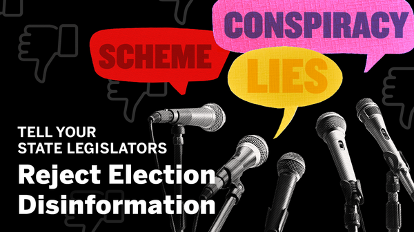Tell Your State Legislators: Reject Election Disinformation